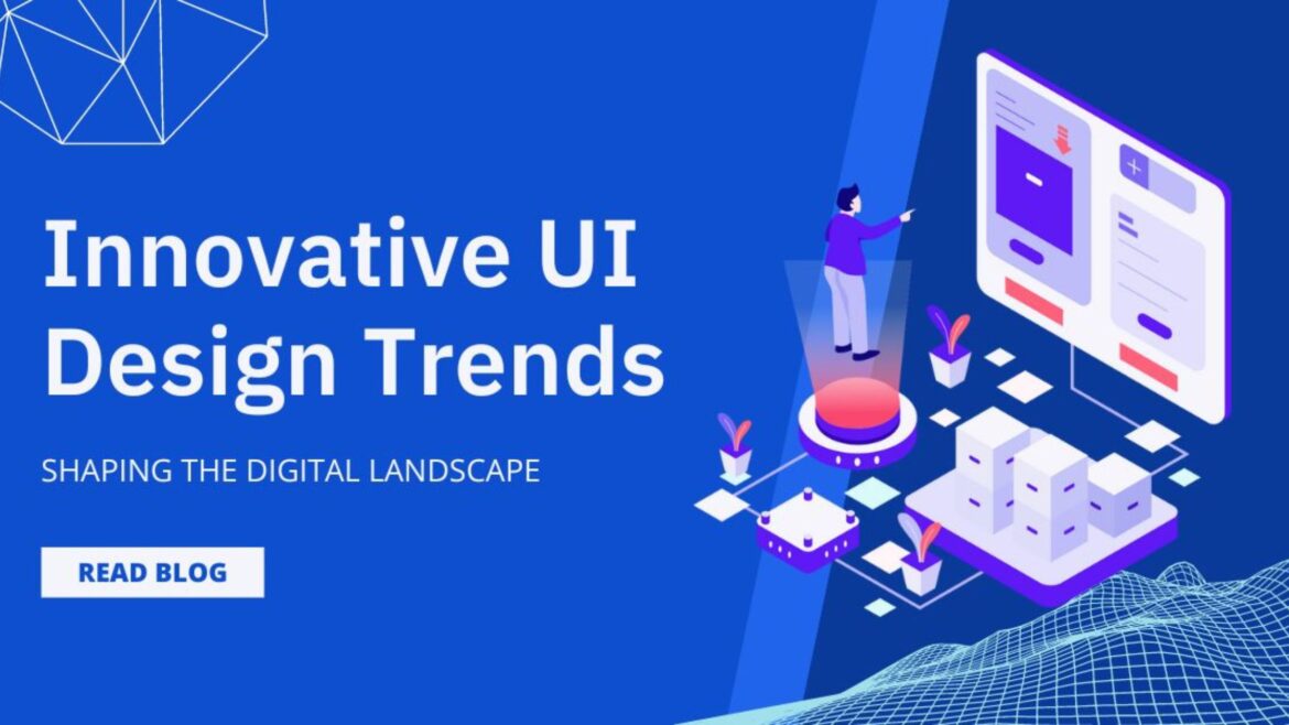 Innovative UI Design Trends To Watch Shaping The Digital Landscape